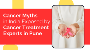Cancer Myths in India Exposed by Cancer Treatment Experts in Pune