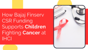 How Bajaj Finserv CSR Funding Supports Children Fighting Cancer at IHCI