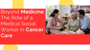 Beyond Medicine The Role of a Medical Social Worker in Cancer Care